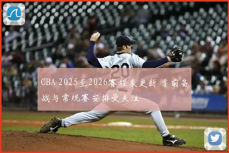 CBA 2025至2026赛程表更新 季前备战与常规赛安排受关注