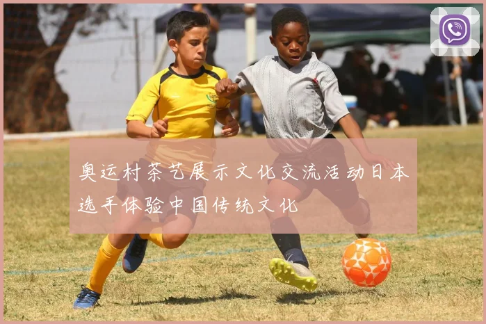 奥运村茶艺展示文化交流活动日本选手体验中国传统文化