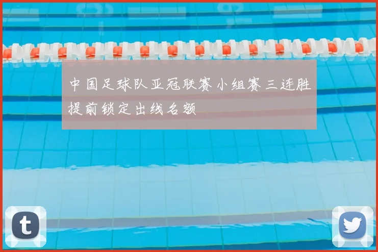 中国足球队亚冠联赛小组赛三连胜提前锁定出线名额