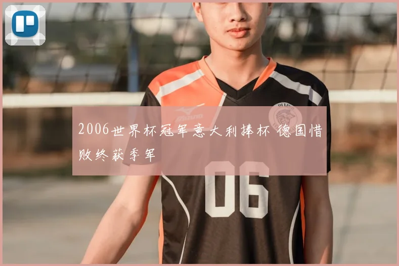 2006世界杯冠军意大利捧杯 德国惜败终获季军